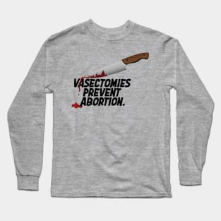 Vasectomies Prevent Abortion | Abortion Rights | Feminist | My Body My Choice Long Sleeve T-Shirt